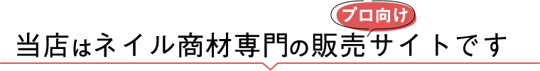 当店はネイル商材のプロ向け販売サイトです